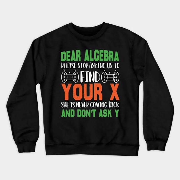 Dear Algebra Please Stop Asking Us To Find Your X Crewneck Sweatshirt by David Brown